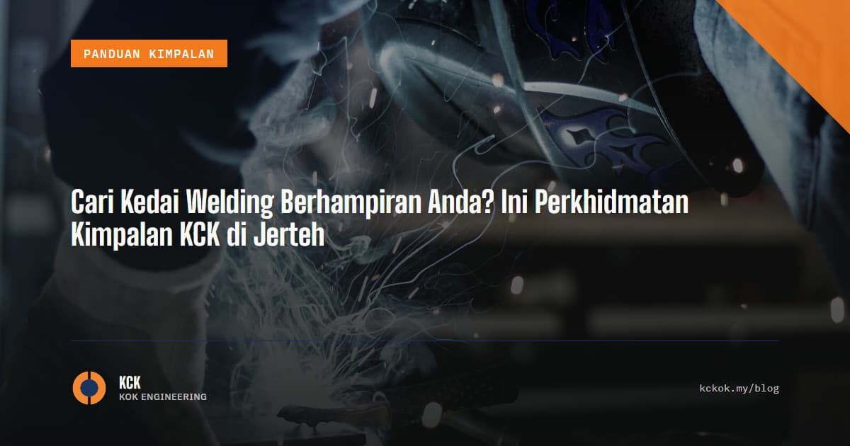 Cari Kedai Welding Berhampiran Anda? Ini Perkhidmatan Kimpalan KCK di Jerteh